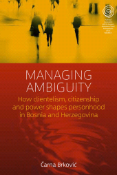 E-book, Managing Ambiguity : How Clientelism, Citizenship, and Power Shape Personhood in Bosnia and Herzegovina, Berghahn Books