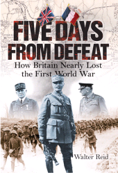E-book, Five Days From Defeat : How Britain Nearly Lost the First World War, Birlinn