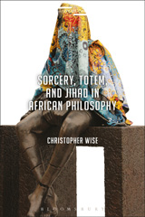 E-book, Sorcery, Totem, and Jihad in African Philosophy, Wise, Christopher, Bloomsbury Publishing