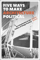E-book, Five Ways to Make Architecture Political : An Introduction to the Politics of Design Practice, Bloomsbury Publishing