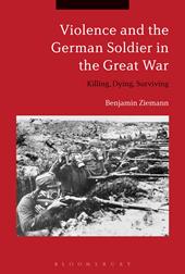 eBook, Violence and the German Soldier in the Great War : Killing, Dying, Surviving, Bloomsbury Publishing