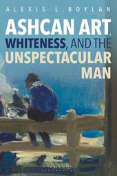 E-book, Ashcan Art, Whiteness, and the Unspectacular Man, Bloomsbury Publishing