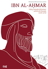 eBook, Ibn al-Aḥmar : vida y reinado del primer sultán de Granada (1195-1273), Boloix Gallardo, Bárbara, Universidad de Granada