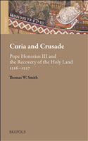 eBook, Curia and Crusade : Pope Honorius III and the Recovery of the Holy Land: 1216-1227, Smith, Thomas W., Brepols Publishers