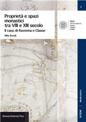 eBook, Proprietà e spazi monastici tra VIII e XIII secolo : Il caso di Ravenna e Classe, Bondi, Mila, Bononia University Press