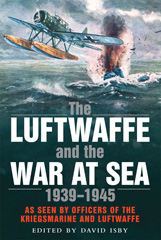E-book, The Luftwaffe and the War at Sea : As Seen By Officers of the Kriegsmarine and Luftwaffe, Isby, David C., Casemate Group