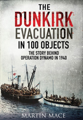 E-book, The Dunkirk Evacuation in 100 Objects : The Story Behind Operation Dynamo in 1940, Mace, Martin, Casemate Group