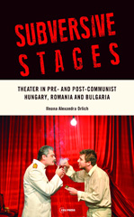 E-book, Subversive Stages : Theater in Pre- and Post-CommunistHungary, Romania and Bulgaria, Orlich, Ileana Alexandra, Central European University Press