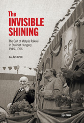E-book, The Invisible Shining : The Cult of Mátyás Rákosi in Stalinist Hungary, 19451956, Central European University Press