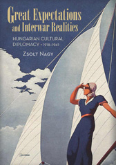 E-book, Great Expectations and Interwar Realities : Cultural Diplomacy in Horthy's Hungary, Central European University Press