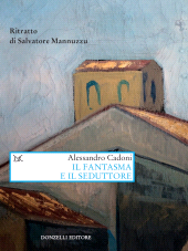 E-book, Il fantasma e il seduttore : Ritratto di Salvatore Mannuzzu, Cadoni, Alessandro, 1979-, author, Donzelli editore