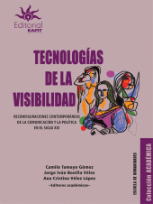 E-book, Tecnologías de la visibilidad : Reconfiguraciones contemporáneas de la comunicación y la política en el siglo XXI, Universidad EAFIT