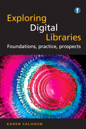 E-book, Exploring Digital Libraries : Foundations, Practice, Prospects, Facet Publishing