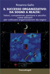 E-book, Il successo organizzativo : da sogno a realtà! : valori, competenze, passione e ascolto : come attivarli per coltivare organizzazioni da sogno, Franco Angeli