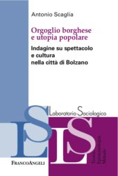 E-book, Orgoglio borghese e utopia popolare : indagine su spettacolo e cultura nella città di Bolzano, Scaglia, Antonio, Franco Angeli