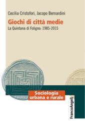 eBook, Giochi di città medie : la Quintana di Foligno : 1985-2015, Cristofori, Cecilia, Franco Angeli