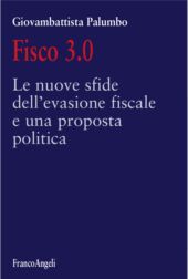E-book, Fisco 3.0 : le nuove sfide dell'evasione fiscale e una proposta politica, Palumbo, Giovanbattista, Franco Angeli