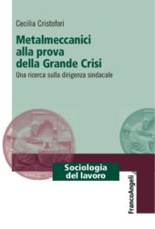 E-book, Metalmeccanici alla prova della Grande Crisi : una ricerca sulla dirigenza sindacale, Cristofori, Cecilia, Franco Angeli