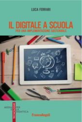 E-book, Il digitale a scuola : per una implementazione sostenibile, Ferrari, Luca, Franco Angeli