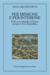eBook, Per missione e per interesse : il discorso coloniale in Francia durante la Terza Repubblica, Pinchetti, Anna Lisa, Franco Angeli