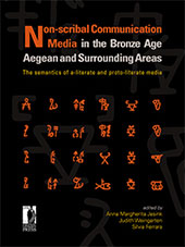 eBook, Non-scribal communication media in the Bronze Age Aegean and surrounding areas : the semantics of a-literate and proto-literate media (seals, potmarks, mason's marks, seal-impressed pottery, ideograms and logograms, and related systems), Firenze University Press
