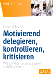 eBook, Motivierend delegieren, kontrollieren, kritisieren : Wie Sie Mitarbeiter aktivieren statt frustrieren, GABAL Verlag