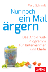 eBook, Nur noch ein Mal ärgern : Das Anti-Frust-Programm für Unternehmer und Chefs, GABAL Verlag