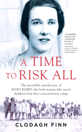 E-book, A Time to Risk All : The incredible untold story of Mary Elmes, the Irish woman who saved hundreds of children from Nazi Concentration Camps, Gill Books