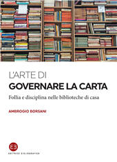 E-book, L'arte di governare la carta : follia e disciplina nelle biblioteche di casa, Borsani, Ambrogio, Editrice Bibliografica