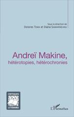 E-book, Andreï Makine : hétérotopies, hétérochronies : actes du colloque organisé les 11 et 12 mai 2015 par le Centre de recherches Heterotopos, Université de Bucarest, L'Harmattan