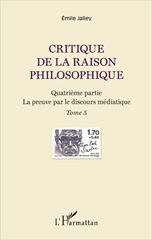 E-book, Critique de la raison philosophique, vol. 5 : Quatrième partie : la preuve par le discours médiatique, Jalley, Émile, L'Harmattan