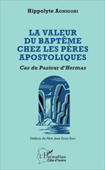 E-book, La valeur du baptême chez les Pères apostoliques : cas du Pasteur d'Hermas, Agnigori, Hippolyte, L'Harmattan Côte d'Ivoire