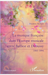 eBook, La musique française dans l'Europe musicale entre Berlioz et Debussy : 1863-1894, L'Harmattan