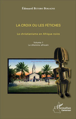 E-book, La croix ou les fétiches : le christianisme en Afrique noire, vol. 1 : Le dilemme africain, Betobo Bokagne, Édouard, L'Harmattan Cameroun