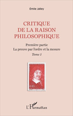 E-book, Critique de la raison philosophique, vol. 1 : Première partie : la preuve par l'ordre et la mesure, Jalley, Émile, L'Harmattan