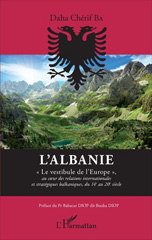 eBook, L'Albanie : le vestibule de l'Europe : au coeur des relations internationales et stratégiques balkaniques, du 14e au 20e siècle, L'Harmattan
