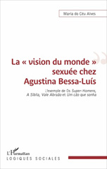 eBook, La vision du monde sexuée chez Agustina Bessa-Luis : l'exemple de Os Super-Homens, A Sibila, Vale Abraao et Um cao que sonha, L'Harmattan