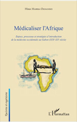 E-book, Médicaliser l'Afrique : enjeux, processus et stratégies d'introduction de la médecine occidentale au Gabon : XIX-XXe siècle, Ognandzi, Hines Makiba, L'Harmattan