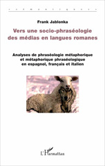 E-book, Vers une socio-phraséologie des médias en langues romanes : analyses de phraséologie métaphorique et métaphorique phraséologique en espagnol, français et italien, L'Harmattan