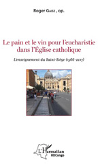 E-book, Le pain et le vin pour l'eucharistie dans l'Eglise catholique : L'enseignement du Saint-Siège (1566-2017), Gaise, Roger, L'Harmattan