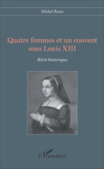 E-book, Quatre femmes et un couvent sous Louis XIII : Récit historique, L'Harmattan