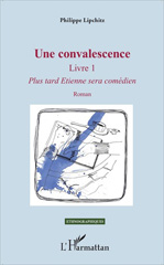 eBook, Une convalescence : Livre 1 : Plus tard Etienne sera comédien : Roman, Lipchitz, Philippe, L'Harmattan