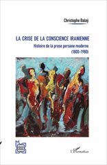 E-book, La crise de la conscience iranienne : histoire de la prose persane moderne, 1800-1980, Balaÿ, Christophe, L'Harmattan