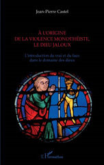 E-book, A l'origine de la violence monothéiste le dieu jaloux : L'introduction du vrai et du faux dans le domaine des dieux, L'Harmattan