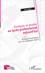 E-book, Enseigner et étudier en lycée professionnel aujourd'hui : Éclairage sociologique pour une pédagogie réussie, L'Harmattan