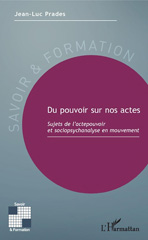 E-book, Du pouvoir sur nos actes : sujets de l'actepouvoir et sociopsychanalyse en mouvement, Prades, Jean-Luc, L'Harmattan