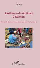 E-book, Résilience de victimes à Abidjan : débrouille de femmes après la guerre civile ivoirienne, Palé, Titi, L'Harmattan