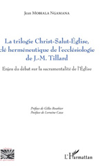 E-book, La trilogie Christ-salut-Église, clé herméneutique de l'ecclésiologie de J.-M. Tillard : enjeu du débat sur la sacramentalité de l'Église, L'Harmattan
