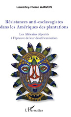 E-book, Résistances anti-esclavagistes dans les Amériques des plantations : les Africains déportés à l'épreuve de leur désafricanisation, Ajavon, Lawoetey-Pierre, L'Harmattan