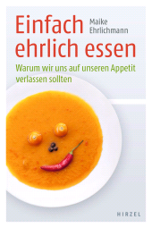 E-book, Einfach ehrlich essen : Warum wir uns auf unseren Appetit verlassen sollten, S. Hirzel Verlag GmbH